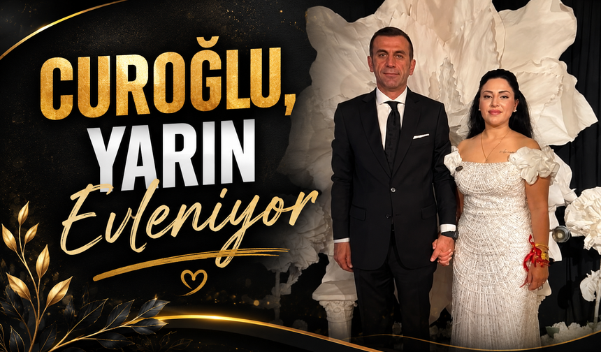 Curoğlu, yarın evleniyor