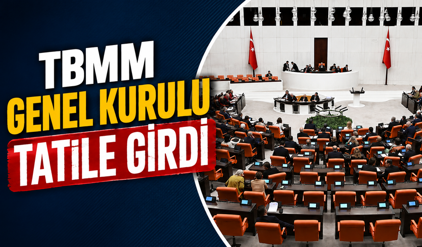 TBMM Genel Kurulu Tatile Girdi