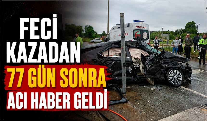 Feci kazadan 77 gün sonra acı haber geldi