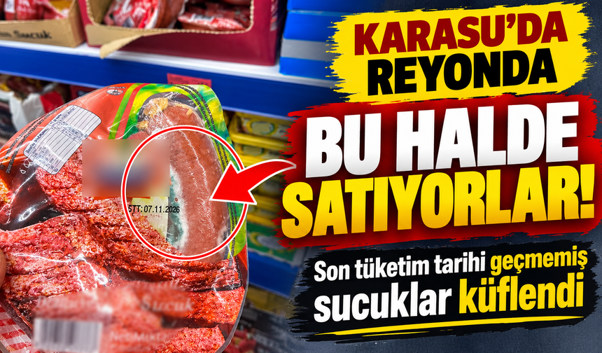 Karasu’da reyonda bu halde satıyorlar! Son tüketim tarihi geçmemiş sucuklar küflendi