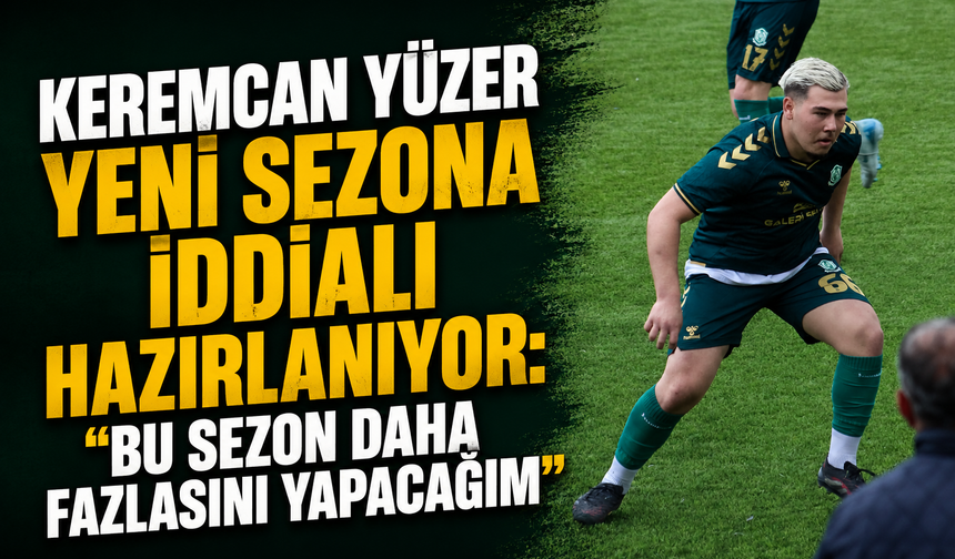 Keremcan Yüzer Yeni Sezona İddialı Hazırlanıyor: “Bu Sezon Daha Fazlasını Yapacağım”
