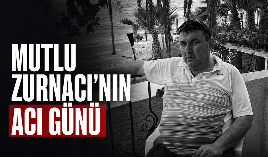 Mutlu Zurnacı’nın acı günü