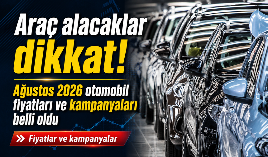 Araç alacaklar dikkat! Ağustos 2026 otomobil fiyatları ve kampanyaları belli oldu