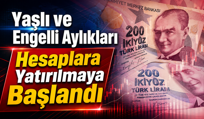 Yaşlı ve Engelli Aylıkları Hesaplara Yatırılmaya Başlandı
