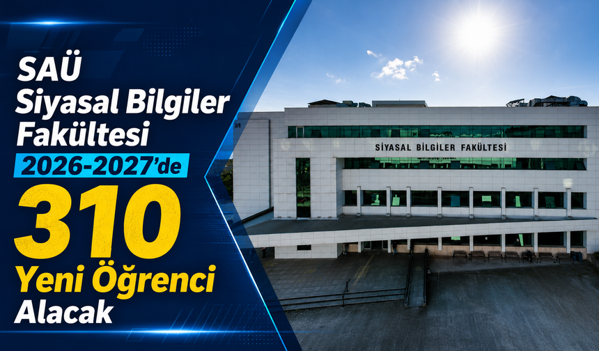 SAÜ Siyasal Bilgiler Fakültesi 2026-2027’de 310 Yeni Öğrenci Alacak