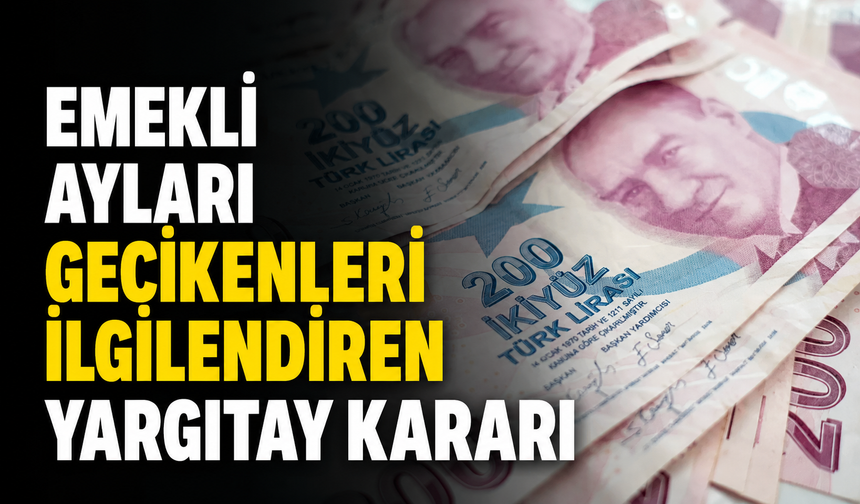 Emekli aylığı gecikenleri ilgilendiren Yargıtay kararı