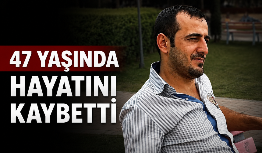 47 yaşındaki Aziz Erdem hayatını kaybetti