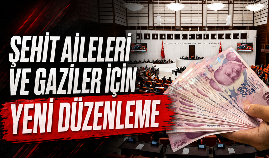 Şehit Aileleri ve Gaziler İçin Yeni Düzenleme