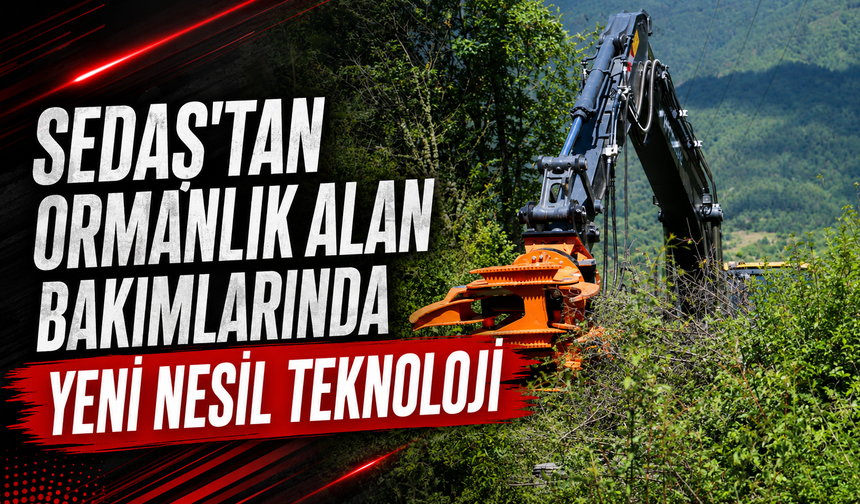 SEDAŞ’tan Ormanlık Alanlarda Bakım Çalışmalarına Yeni Teknolojik Destek