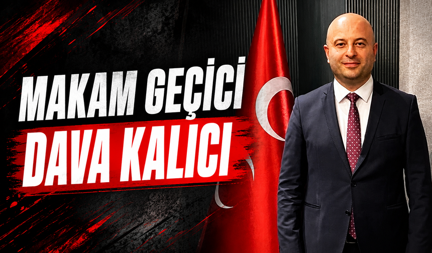 Makam geçici, dava kalıcı