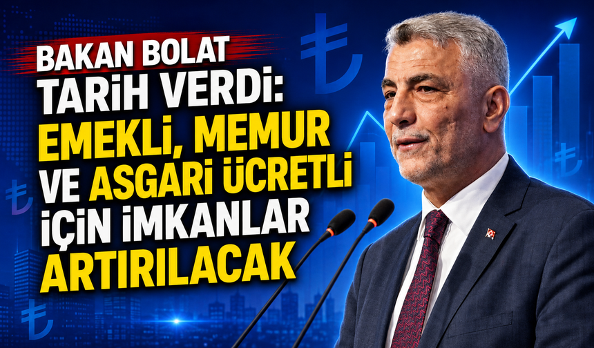 Bakan Bolat tarih verdi: Emekli, memur ve asgari ücretli için imkanlar artırılacak