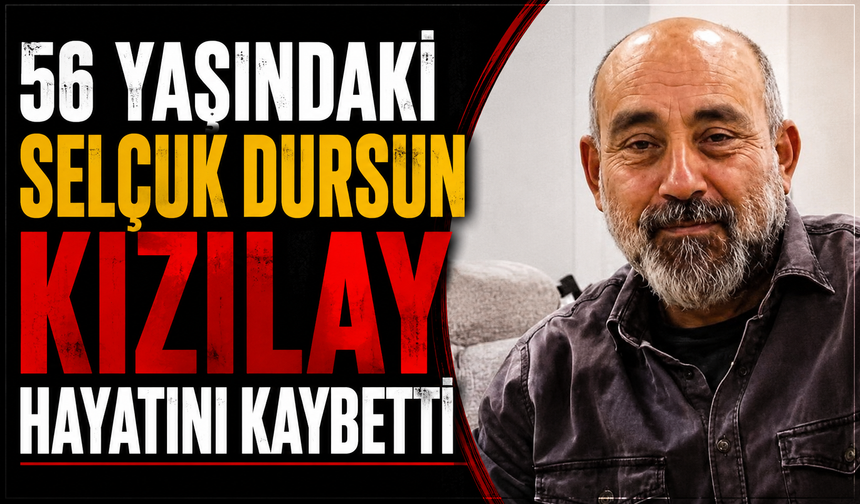 56 Yaşındaki Selçuk Dursun Kızılay Hayatını Kaybetti