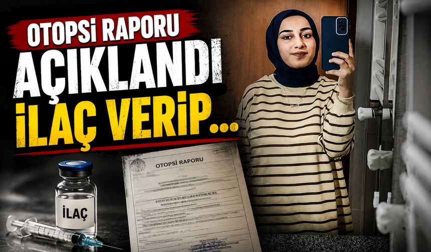Otopsi raporu açıklandı: İlaç verip...