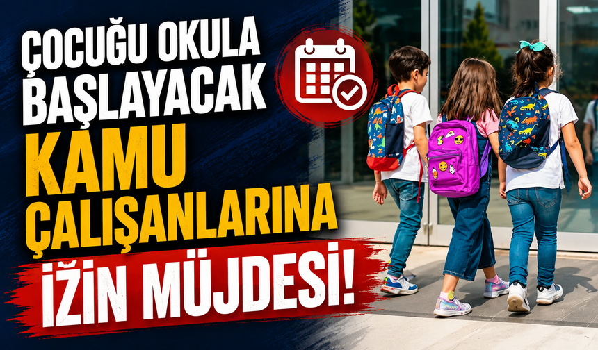 Çocuğu Okula Başlayacak Kamu Çalışanlarına İzin Müjdesi!