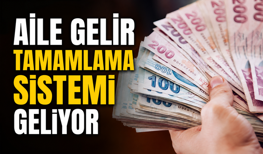 Aile Gelir Tamamlama Sistemi Geliyor
