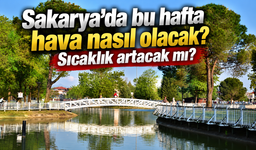 Sakarya’da bu hafta hava nasıl olacak? Sıcaklık artacak mı?