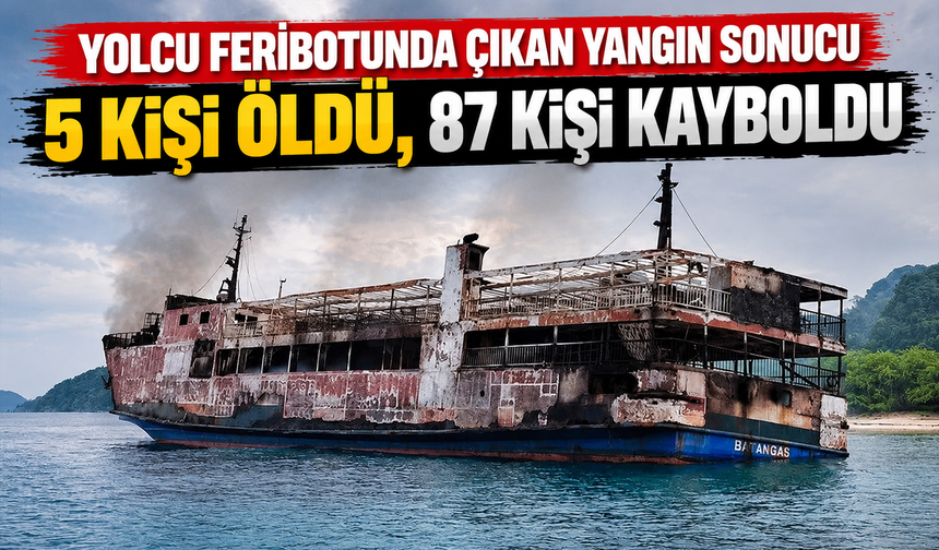 Yolcu feribotunda yangın faciası: 5 ölü, 87 kişi kayıp