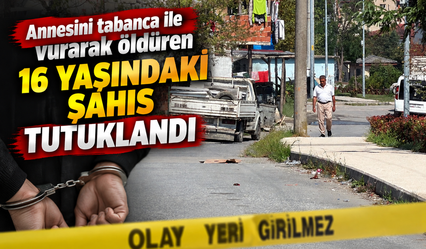 Sapanca’da annesini tabancayla öldüren 16 yaşındaki çocuk tutuklandı!