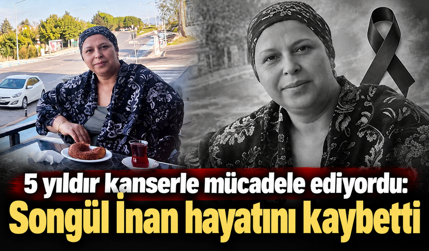 5 yıldır kanserle mücadele ediyordu: Songül İnan hayatını kaybetti