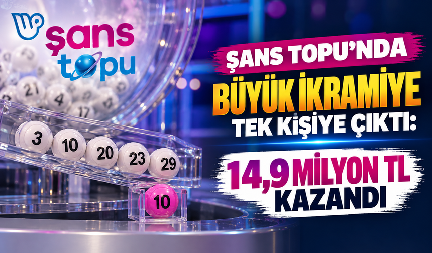 Şans Topu’nda büyük ikramiye tek kişiye çıktı: 14,9 milyon TL kazandı