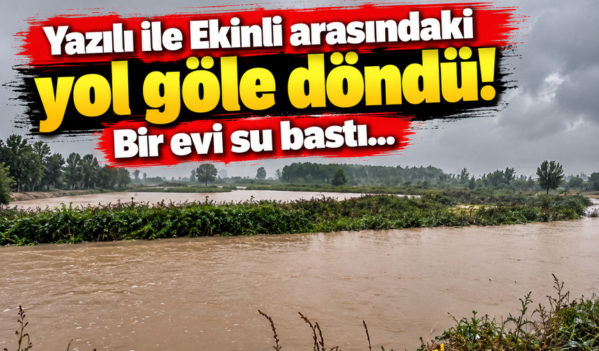 Yazılı ile Ekinli arasındaki yol göle döndü! Bir evi su bastı...