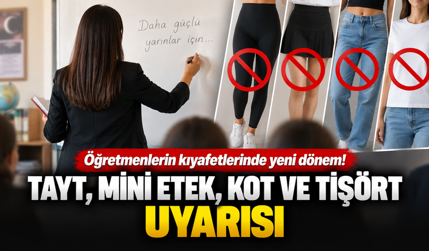 Öğretmenlerin kıyafetlerinde yeni dönem! Tayt, mini etek, kot ve tişört uyarısı