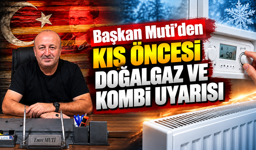Başkan Muti’den kış öncesi doğalgaz ve kombi uyarısı