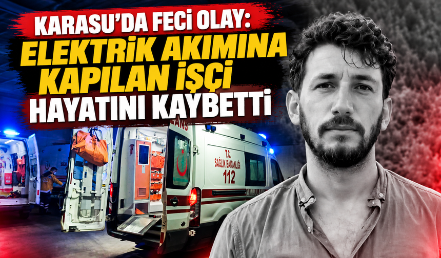 Karasu’da feci olay: Elektrik akımına kapılan işçi hayatını kaybetti