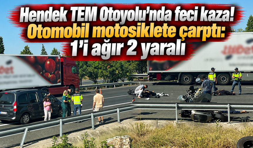 Hendek TEM Otoyolu’nda feci kaza! Otomobil motosiklete çarptı: 1’i ağır 2 yaralı