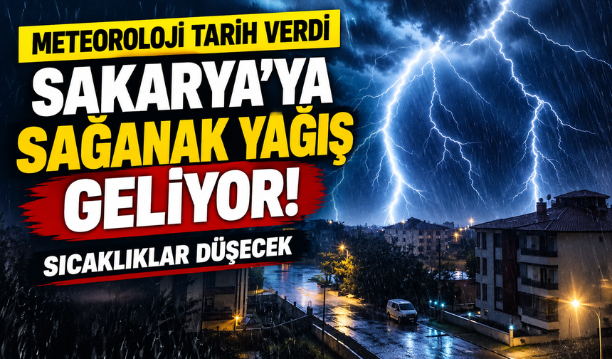 Sakarya'ya sağanak yağış geliyor! Meteoroloji tarih verdi, sıcaklıklar düşecek