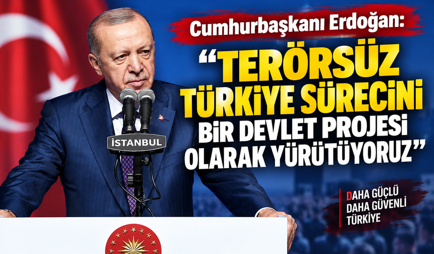 Cumhurbaşkanı Erdoğan: “Terörsüz Türkiye sürecini bir devlet projesi olarak yürütüyoruz”