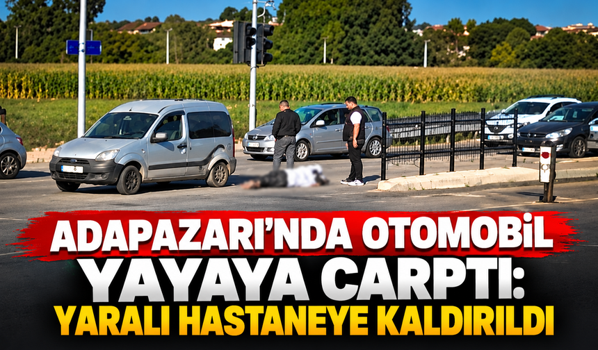 Adapazarı’nda otomobil yayaya çarptı: Yaralı hastaneye kaldırıldı