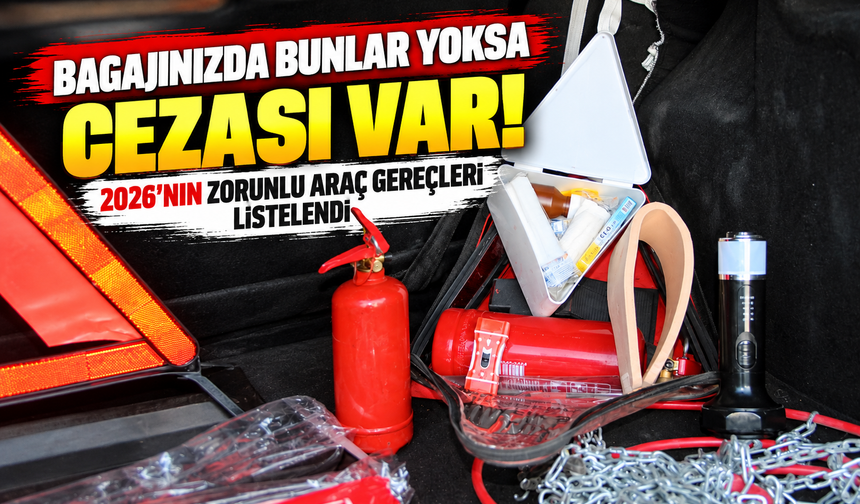 Bagajınızda bunlar yoksa cezası var: 2026’nın zorunlu araç gereçleri listelendi