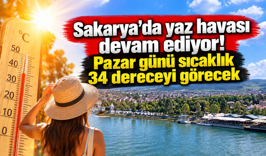 Sakarya’da yaz havası devam ediyor! Pazar günü sıcaklık 34 dereceyi görecek
