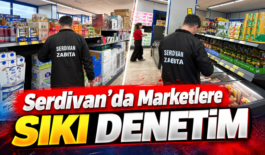 Serdivan’da marketlere sıkı denetim