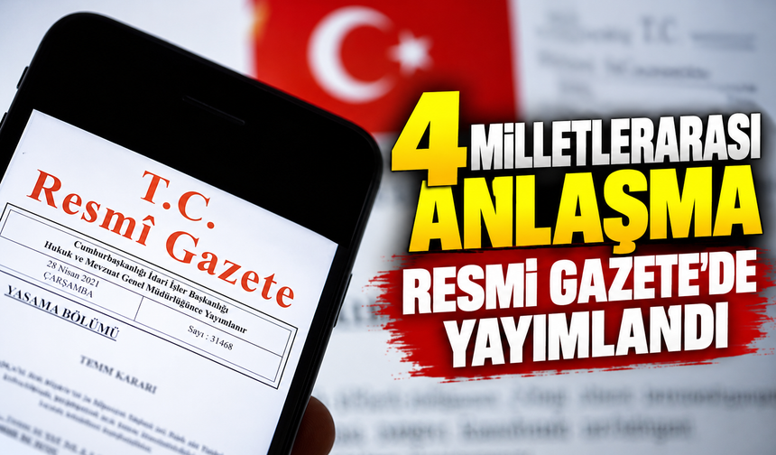 4 milletlerarası anlaşma Resmi Gazete’de yayımlandı