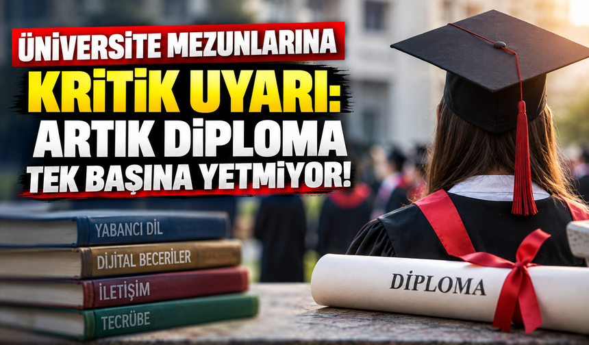 Üniversite mezunlarına kritik uyarı: Artık diploma tek başına yetmiyor!