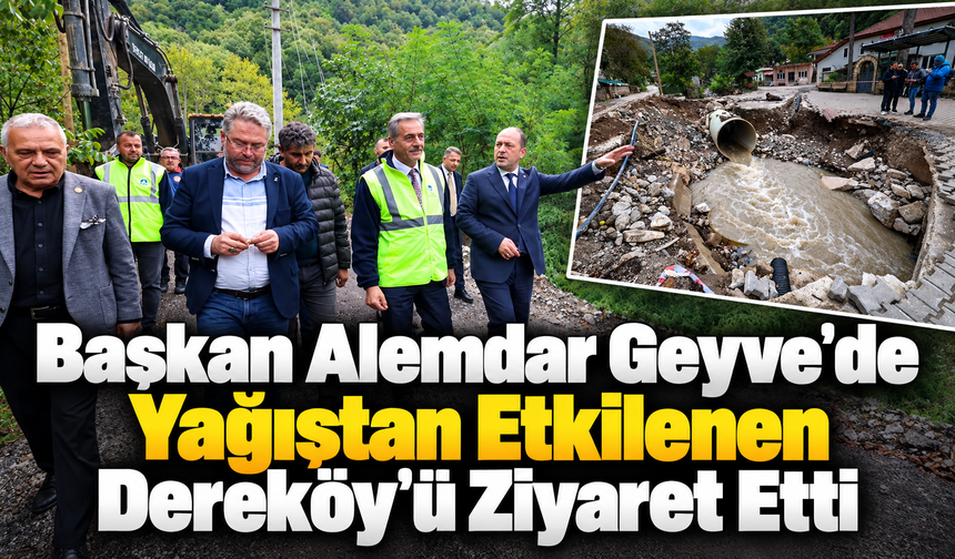 Başkan Alemdar Geyve’de Yağıştan Etkilenen Dereköy’ü Ziyaret Etti