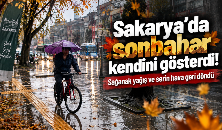 Sakarya’da sonbahar kendini gösterdi! Sağanak yağış ve serin hava geri döndü