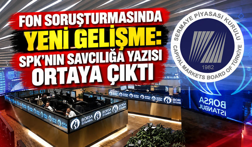 Fon soruşturmasında yeni gelişme: SPK’nın savcılığa yazısı ortaya çıktı