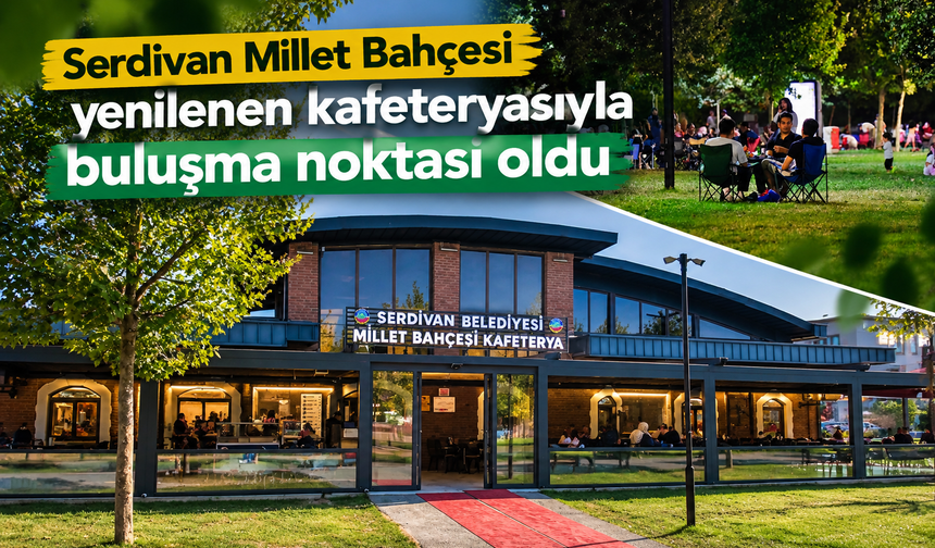 Serdivan Millet Bahçesi yenilenen kafeteryasıyla buluşma noktası oldu