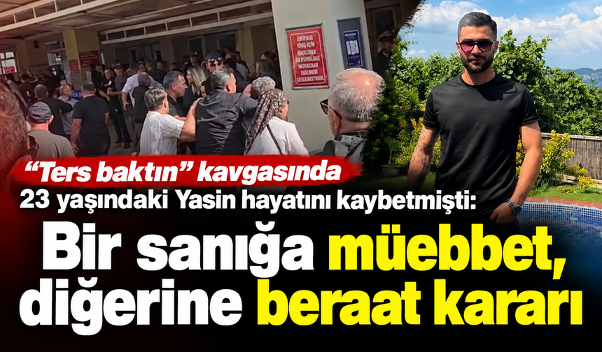 “Ters baktın” kavgasında 23 yaşındaki Yasin hayatını kaybetmişti: Bir sanığa müebbet, diğerine beraat kararı