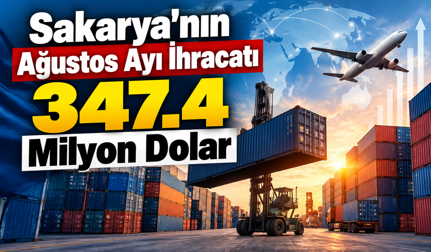 Sakarya’dan dünyaya 347,4 milyon dolarlık ihracat