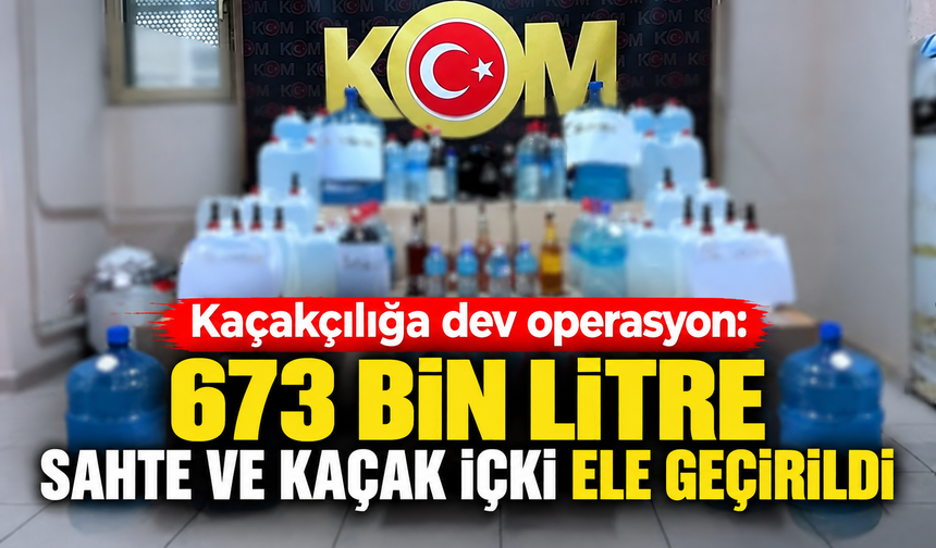 Kaçakçılığa dev operasyon: 673 bin litre sahte ve kaçak içki ele geçirildi