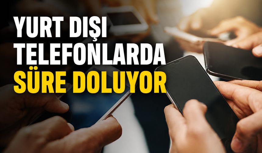 Yurt dışı telefonlarda süre doluyor