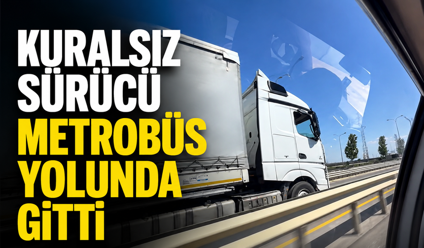 Metrobüs yolunda TIR şaşkınlığı: “Bir bu eksikti”