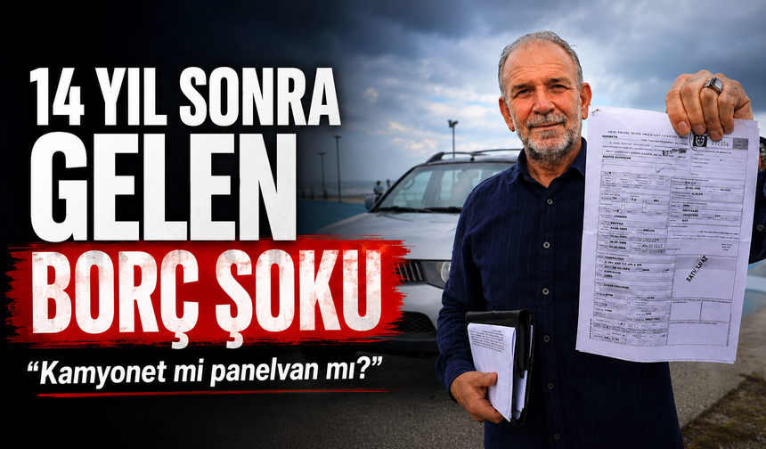 14 yıl sonra gelen borç şoku: “Kamyonet mi panelvan mı?”
