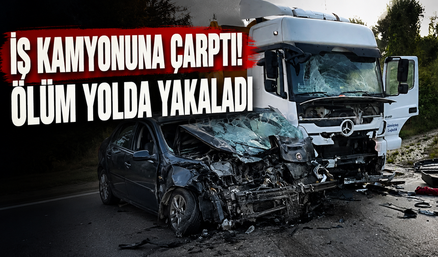 İş kamyonuna çarpmıştı: Ölüm onu yolda yakaladı!