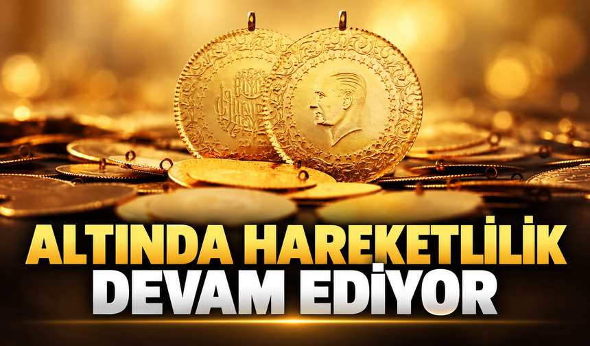 Altın fiyatlarında hareketlilik sürüyor