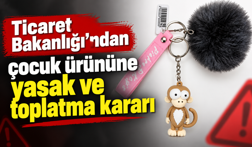 Ticaret Bakanlığı’ndan çocuk ürününe yasak ve toplatma kararı